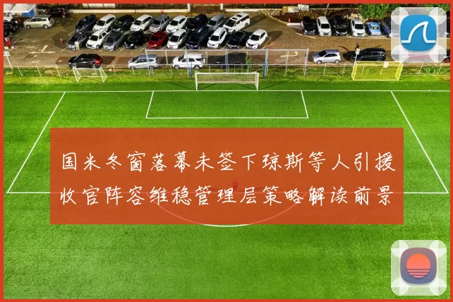 国米冬窗落幕未签下琼斯等人引援收官阵容维稳管理层策略解读前景